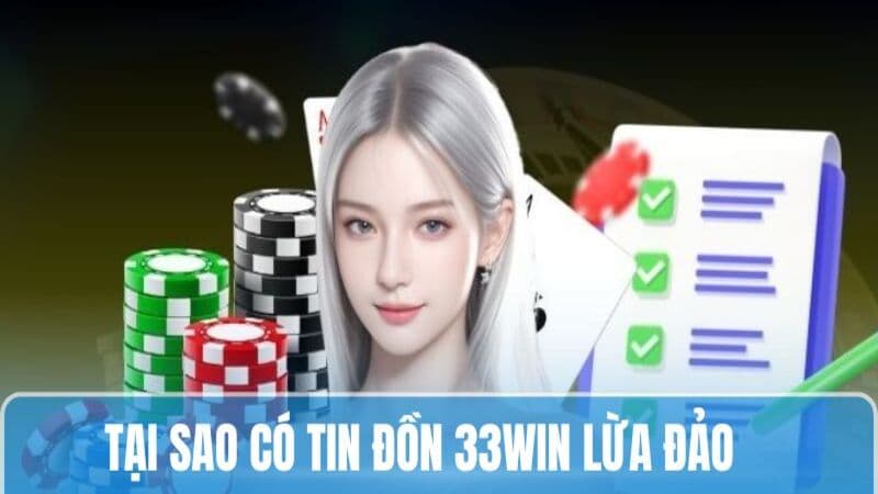 Tại sao có tin đồn 33WIN lừa đảo