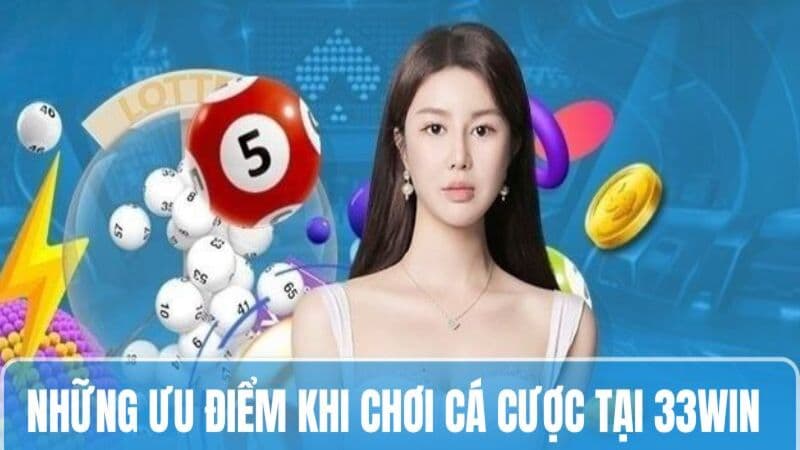 Những ưu điểm khi chơi cá cược tại 33WIN