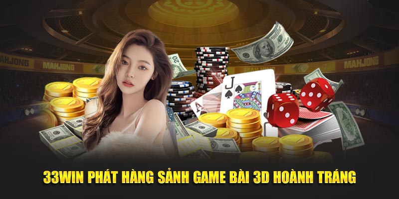 33Win phát hàng sảnh game bài 3D hoành tráng