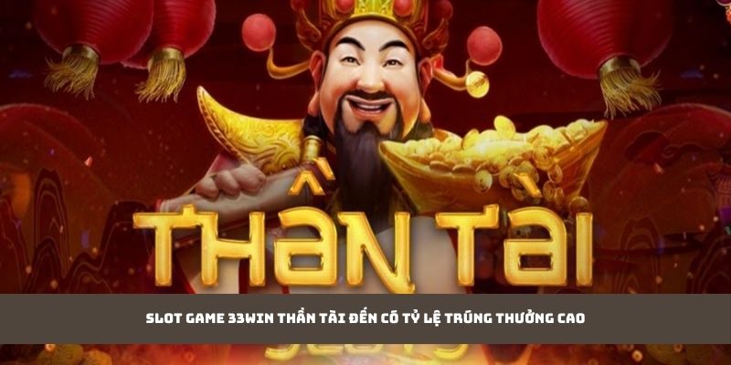 Slot game 33WIN thần tài đến có tỷ lệ trúng thưởng cao