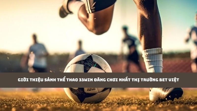 Giới thiệu sảnh thể thao 33WIN đáng chơi nhất thị trường bet Việt