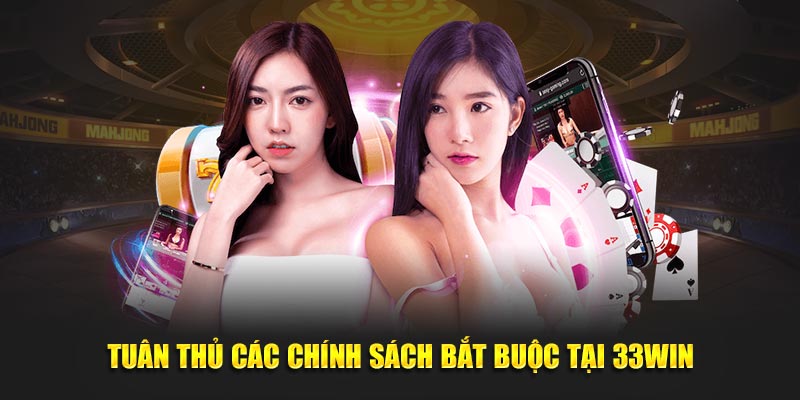 Tuân thủ các chính sách bắt buộc tại 33Win